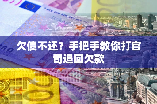 济南欠债不还？手把手教你打官司追回欠款