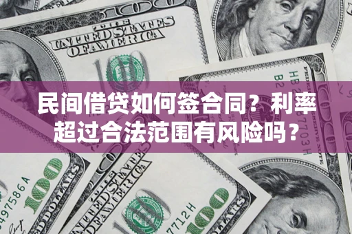 济南民间借贷如何签合同？利率超过合法范围有风险吗？