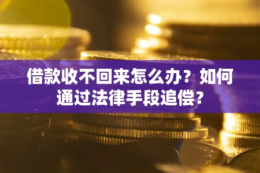 济南借款收不回来怎么办？如何通过法律手段追偿？