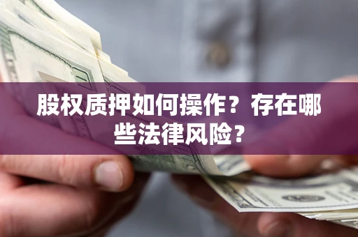 济南股权质押如何操作？存在哪些法律风险？