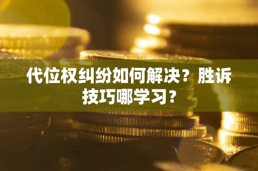 济南代位权纠纷如何解决？胜诉技巧哪学习？