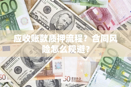 济南应收账款质押流程？合同风险怎么规避？