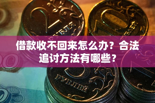 济南借款收不回来怎么办？合法追讨方法有哪些？