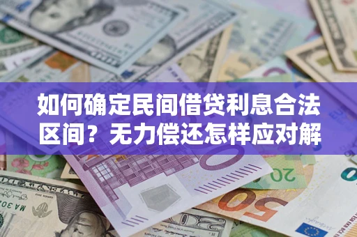 济南如何确定民间借贷利息合法区间？无力偿还怎样应对解决法门？