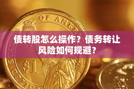 济南债转股怎么操作？债务转让风险如何规避？