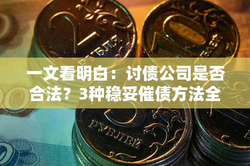 济南一文看明白：讨债公司是否合法？3种稳妥催债方法全解析