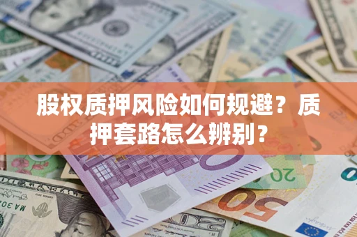 济南股权质押风险如何规避？质押套路怎么辨别？