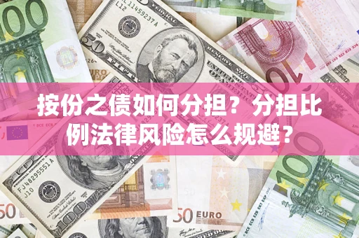 济南按份之债如何分担？分担比例法律风险怎么规避？