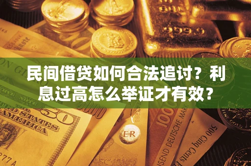 济南民间借贷如何合法追讨？利息过高怎么举证才有效？