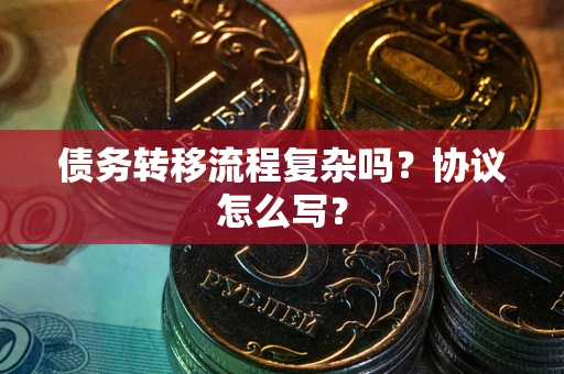济南债务转移流程复杂吗？协议怎么写？