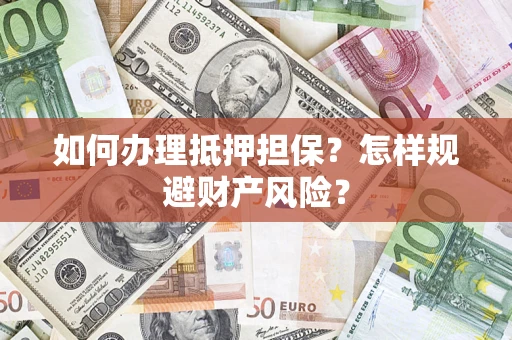 济南如何办理抵押担保？怎样规避财产风险？