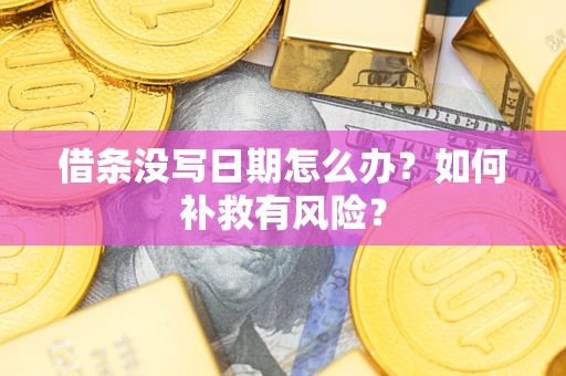 济南借条没写日期怎么办？如何补救有风险？