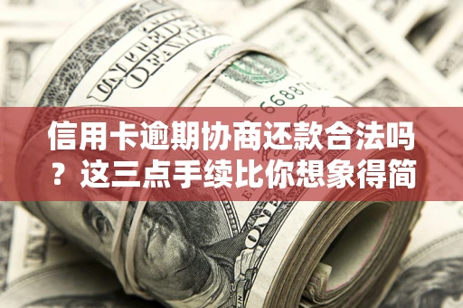 济南信用卡逾期协商还款合法吗？这三点手续比你想象得简单