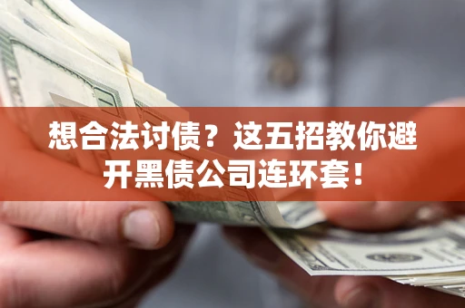 济南想合法讨债？这五招教你避开黑债公司连环套！