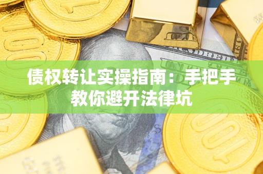 济南债权转让实操指南：手把手教你避开法律坑