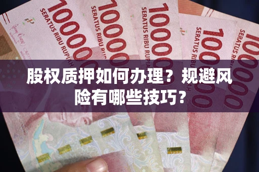 济南股权质押如何办理？规避风险有哪些技巧？