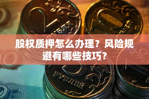 济南股权质押怎么办理？风险规避有哪些技巧？