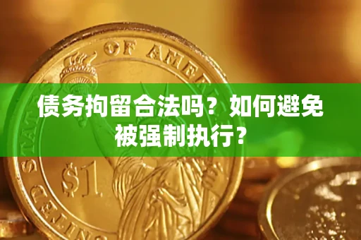 济南债务拘留合法吗？如何避免被强制执行？