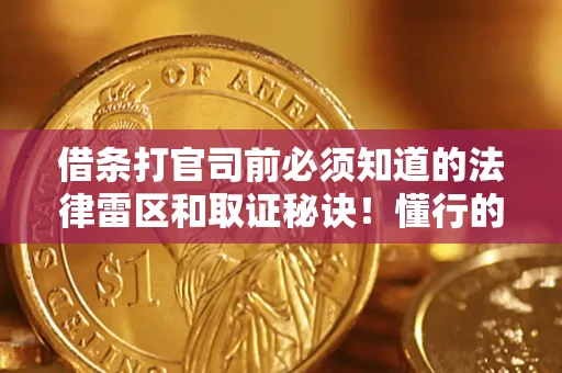 济南借条打官司前必须知道的法律雷区和取证秘诀！懂行的人已经留好这些证据