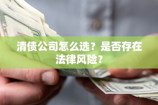 济南清债公司怎么选？是否存在法律风险？