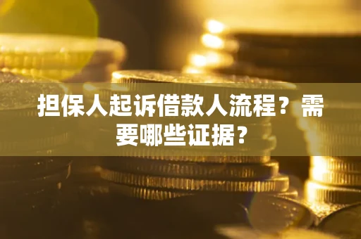 济南担保人起诉借款人流程?需要哪些证据? 济南担保人起诉借款人流程?需要哪些证据?