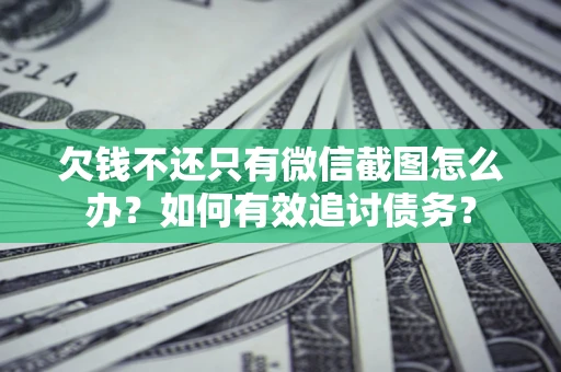 济南欠钱不还只有微信截图怎么办？如何有效追讨债务？
