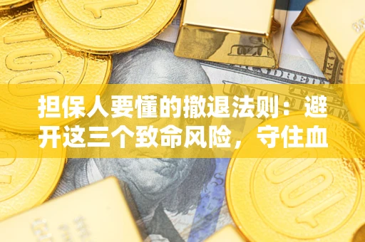 济南担保人要懂的撤退法则：避开这三个致命风险，守住血汗钱