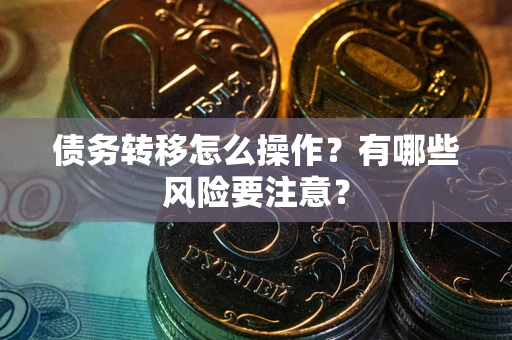 济南债务转移怎么操作？有哪些风险要注意？