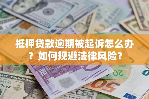济南抵押贷款逾期被起诉怎么办？如何规避法律风险？