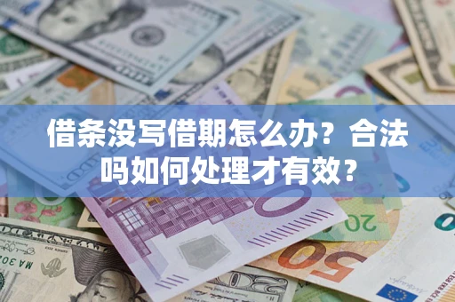 济南借条没写借期怎么办？合法吗如何处理才有效？