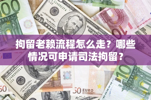 济南拘留老赖流程怎么走?哪些情况可申请司法拘留? 济南拘留老赖流程怎么走?哪些情况可申请司法拘留?