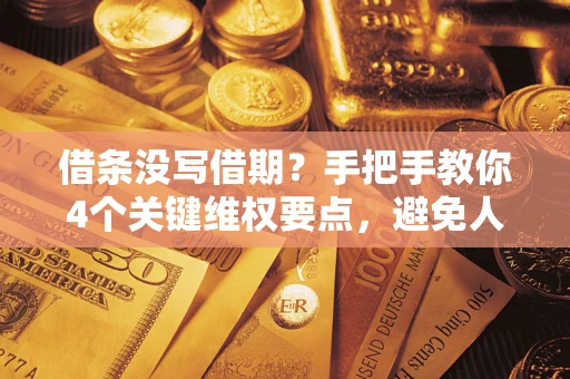 济南借条没写借期？手把手教你4个关键维权要点，避免人财两空