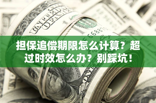 济南担保追偿期限怎么计算？超过时效怎么办？别踩坑！
