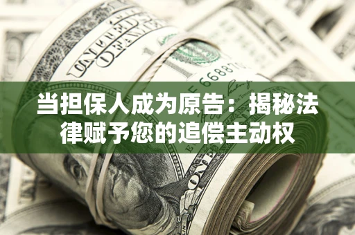 济南当担保人成为原告:揭秘法律赋予您的追偿主动权 济南当担保人成为原告:揭秘法律赋予您的追偿主动权
