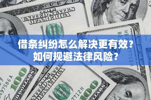 济南借条纠纷怎么解决更有效？如何规避法律风险？