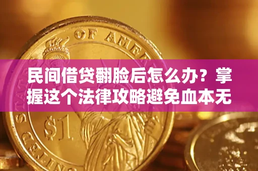 济南民间借贷翻脸后怎么办？掌握这个法律攻略避免血本无归