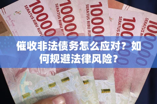 济南催收非法债务怎么应对？如何规避法律风险？