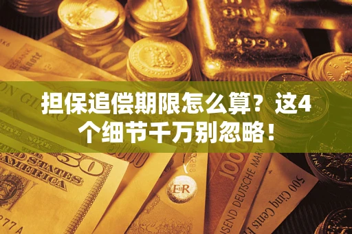 济南担保追偿期限怎么算?这4个细节千万别忽略! 济南担保追偿期限怎么算?这4个细节千万别忽略!