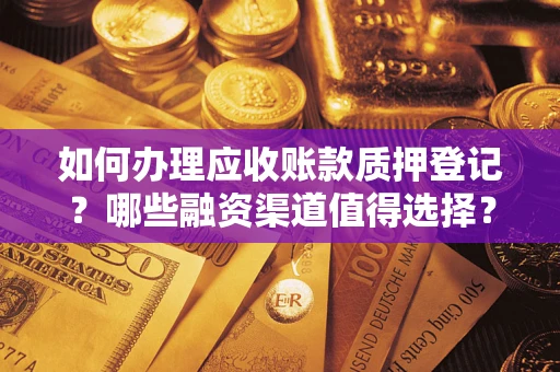济南如何办理应收账款质押登记？哪些融资渠道值得选择？