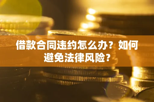 济南借款合同违约怎么办？如何避免法律风险？