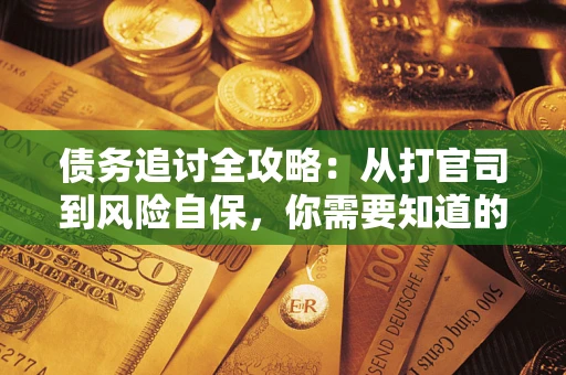 济南债务追讨全攻略：从打官司到风险自保，你需要知道的法律智慧