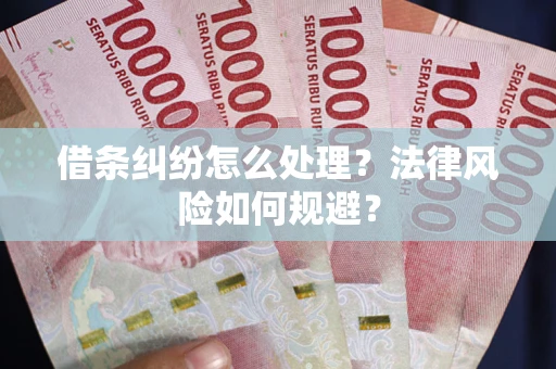 济南借条纠纷怎么处理？法律风险如何规避？