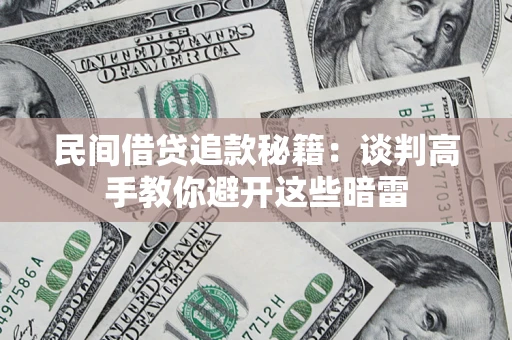 济南民间借贷追款秘籍：谈判高手教你避开这些暗雷