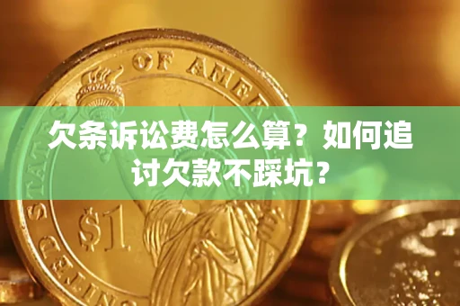 济南欠条诉讼费怎么算？如何追讨欠款不踩坑？