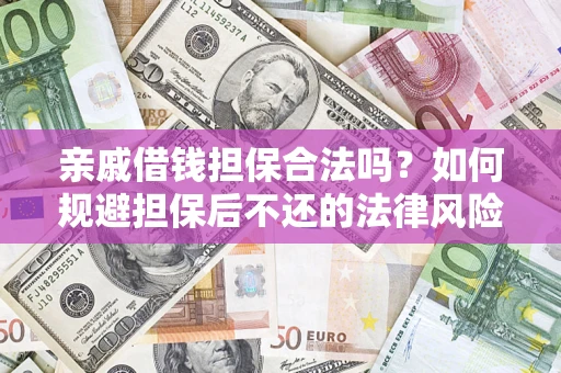 济南亲戚借钱担保合法吗？如何规避担保后不还的法律风险？
