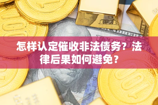 济南怎样认定催收非法债务？法律后果如何避免？