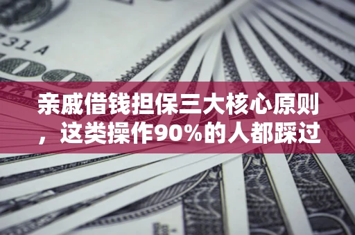 济南亲戚借钱担保三大核心原则，这类操作90%的人都踩过坑！附法院判决案例