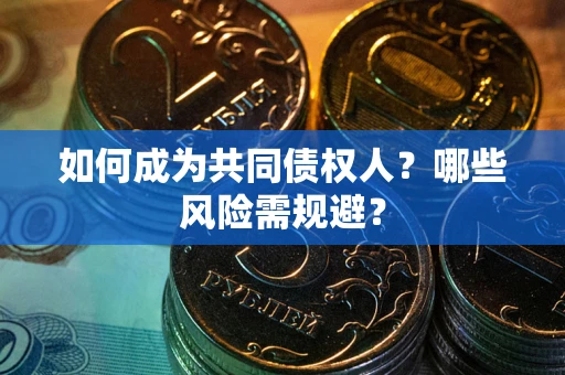 济南如何成为共同债权人？哪些风险需规避？