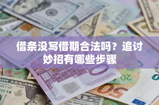 济南借条没写借期合法吗？追讨妙招有哪些步骤