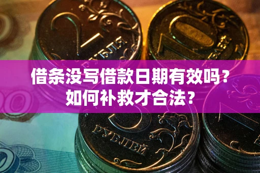 济南借条没写借款日期有效吗？如何补救才合法？